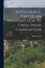Initia Gr?ca, Part III. An Introduction to Greek Prose Composition