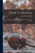 How to Behave: A Pocket Manual of Etiquette, and Guide to Correct Personal Habits