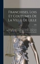 Franchises, Lois Et Coutumes De La Ville De Lille: Ancien Manuscrit ? L'usage Du Li?ge Échevinal De Cette Ville, Contenant Un Grand Nombre De Chartes