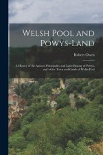 Welsh Pool and Powys-Land: A History of the Ancient Principality and Later Barony of Powys, and of the Town and Castle of Welsh Pool