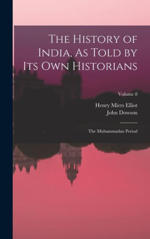 The History of India, As Told by Its Own Historians: The Muhammadan Period; Volume 8