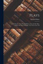 Plays: Containing the Four Pleasant Plays: Arms and the Man. Candida. the Man of Destiny. You Never Can Tell
