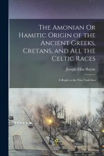 The Amonian Or Hamitic Origin of the Ancient Greeks, Cretans, and All the Celtic Races: A Reply to the New York Sun