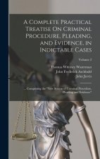 A Complete Practical Treatise On Criminal Procedure, Pleading, and Evidence, in Indictable Cases: ... Comprising the New System of Criminal Procedure,