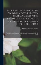 Mammals of the Mexican Boundary of the United States. A Descriptive Catalogue of the Species of Mammals Occurring in That Region; With a General Summa