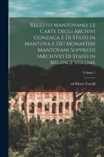 Regesto mantovano. Le carte degli archivi Gonzaga e di stato in Mantova e dei monasteri mantovani soppressi (Archivio di stato in Milano) Volume; Volu