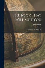 The Book That Will Suit you; or, a Word for Every One