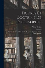 Figures et doctrine de philosophes: Socrate - Lucr?ce - Marc-Aur?le - Descartes - Spinoza - Kant - Maine de Biran