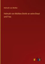 Helmuth von Moltkes Briefe an seine Braut und Frau