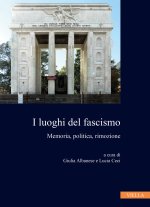 luoghi del fascismo. Memoria, politica, rimozione