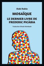 MOSAIQUE. LE DERNIER LIVRE DE FREDERIC PICABIA
