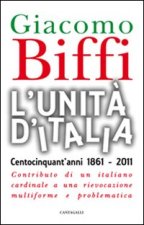 Unità d'Italia. Centocinquant'anni 1861-2011. Contributo di un italiano cardinale a una rievocazione multiforme e problematica