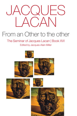 From an Other to the other: The Seminar of Jacques  Lacan, Book XVI