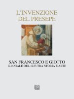 invenzione del presepe. San Francesco e Giotto. Il Natale del 1223 tra storia e arte