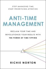 Anti-Time Management: Reclaim Your Time and Revolutionize Your Results with the Power of Time Tipping