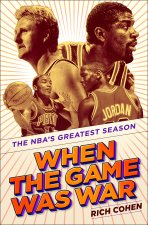 When the Game Was War: The Nba's Greatest Season