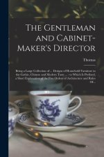 The Gentleman and Cabinet-maker's Director: Being a Large Collection of ... Designs of Household Furniture in the Gothic, Chinese and Modern Taste ...