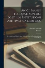 Anicii Manlii Torquati Severini Boetii De Institutione Arithmetica Libri Duo: De Institutione Musica Libri Quinque. Accedit Geometria Quae Fertur Boet