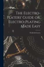 The Electro-Platers' Guide or, Electro-Plating Made Easy