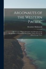 Argonauts of the Western Pacific; an Account of Native Enterprise and Adventure in the Archipelagoes of Melanesian New Guinea. With a Pref. by Sir Jam