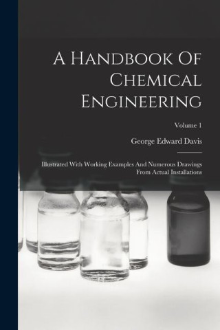 A Handbook Of Chemical Engineering: Illustrated With Working Examples And Numerous Drawings From Actual Installations; Volume 1