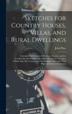 Sketches for Country Houses, Villas, and Rural Dwellings: Calculated for Persons of Moderate Income, and for Comfortable Retirement. Also Some Designs