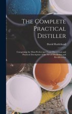 The Complete Practical Distiller: Comprising the Most Perfect and Exact Theoretical and Practical Description of the art of Distillation and Rectifici
