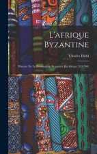 L'afrique Byzantine: Histoire De La Domination Byzantine En Afrique (533-700)