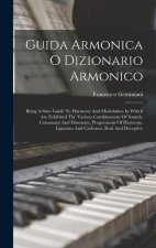 Guida Armonica O Dizionario Armonico: Being A Sure Guide To Harmony And Modulation In Which Are Exhibited The Various Combinations Of Sounds, Consonan