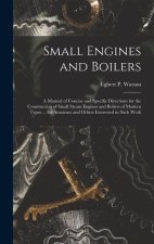 Small Engines and Boilers; a Manual of Concise and Specific Directions for the Construction of Small Steam Engines and Boilers of Modern Types ... for
