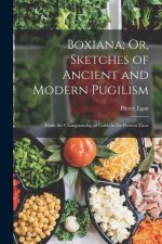 Boxiana; Or, Sketches of Ancient and Modern Pugilism: From the Championship of Cribb to the Present Time
