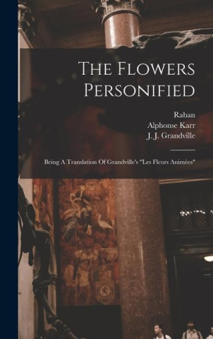 The Flowers Personified: Being A Translation Of Grandville's les Fleurs Animées