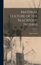 Material Culture of the Blackfoot Indians; Volume V