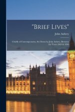 brief Lives: Chiefly of Contemporaries, Set Down by John Aubrey, Between the Years 1669 & 1696