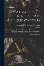 Catalogue Of Historical And Antique Watches: From The Famous Collection Of Mr. Evan Roberts, Manchester, Eng., Kindly Loaned To The American Waltham W