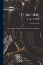 Hydraulic Elevators: Their Design, Construction, Operation, Care and Management