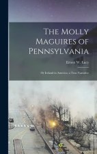 The Molly Maguires of Pennsylvania: Or Ireland in America; a True Narrative