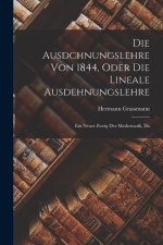 Die Ausdchnungslehre von 1844, Oder die Lineale Ausdehnungslehre: Ein Neuer Zweig der Mathematik, Da
