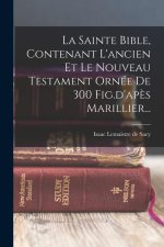 La Sainte Bible, Contenant L'ancien Et Le Nouveau Testament Ornée De 300 Fig.d'ap?s Marillier...