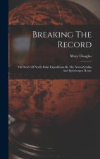 Breaking The Record: The Story Of North Polar Expeditions By The Nova Zembla And Spitzbergen Route