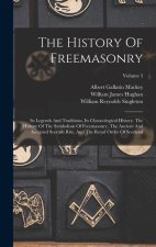 The History Of Freemasonry: Its Legends And Traditions, Its Chronological History. The History Of The Symbolism Of Freemasonry, The Ancient And Ac