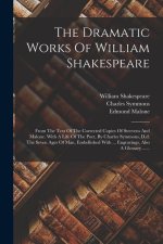 The Dramatic Works Of William Shakespeare: From The Text Of The Corrected Copies Of Steevens And Malone. With A Life Of The Poet, By Charles Symmons,