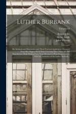 Luther Burbank: His Methods and Discoveries and Their Practical Application. Prepared From His Original Field Notes Covering More Than