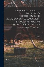 Americký tlumac ku naucenu se najpotrebnejsích, zacatecných známoscoch z anglickej reci pre uherských slovákoch v Amerike zijucích