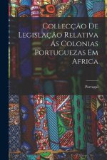 Collecç?o de Legislaç?o Relativa ás Colonias Portuguezas em Africa