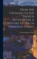 From the Crusades to the French Revolution. A History of the La Trémoille Family