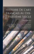 Histoire De L'art Français Au Dix-Huiti?me Si?cle: Coustou, Bouchardon, Houdon, Pigalle, Clodion, Rigaud, Largilli?re, Watteau, Lancret, Santerre, Van