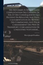 Des Réformes ? Opérer Dans L'exploitation Des Chemins De Fer, Et Des Conséquences Qui Peuvent En Résulter, Soit Poul L'augmentation Du Revenu Des Comp