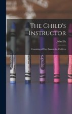 The Child's Instructor: Consisting of Easy Lessons for Children