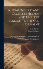 A Compendious and Complete Hebrew and Chaldee Lexicon to the Old Testament; With an English-Hebrew Index, Chiefly Founded on the Works of Gesenius and
